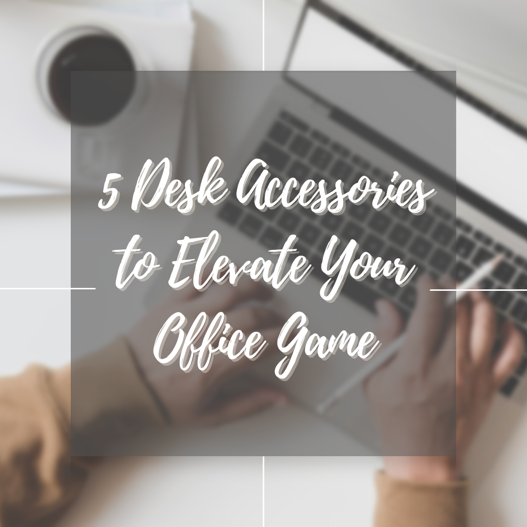 5 Desk Accessories to Elevate Your Office Game